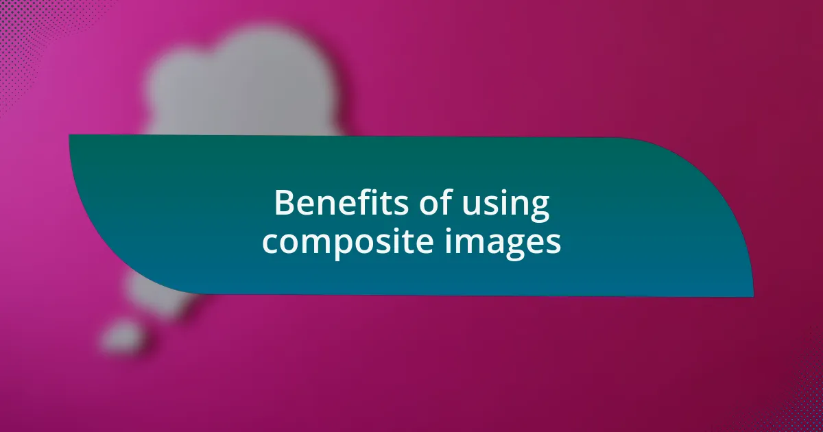 Benefits of using composite images