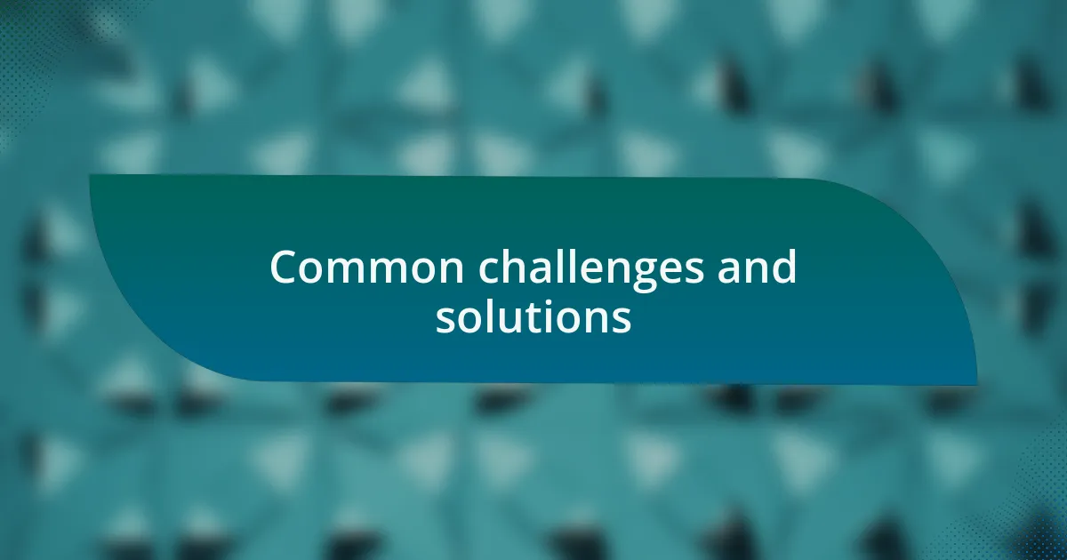 Common challenges and solutions