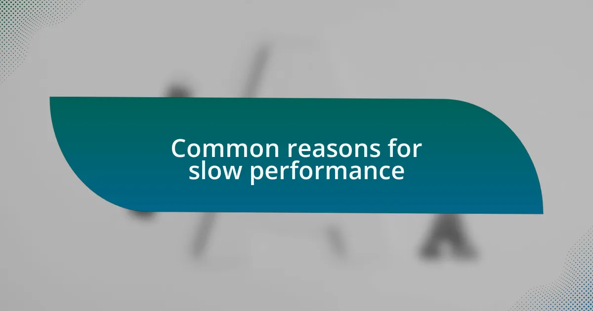 Common reasons for slow performance
