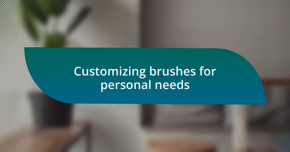 Customizing brushes for personal needs