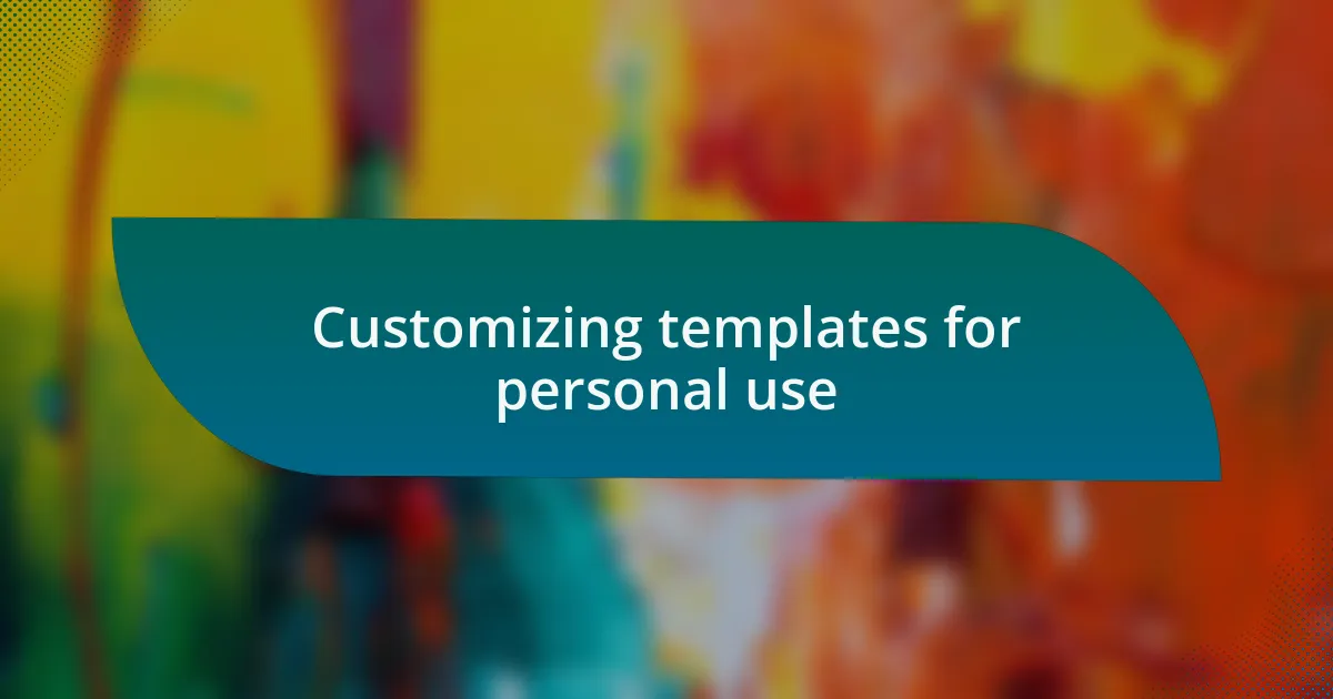 Customizing templates for personal use
