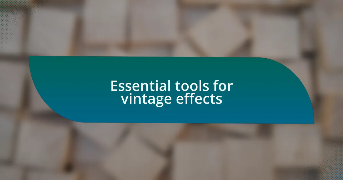 Essential tools for vintage effects