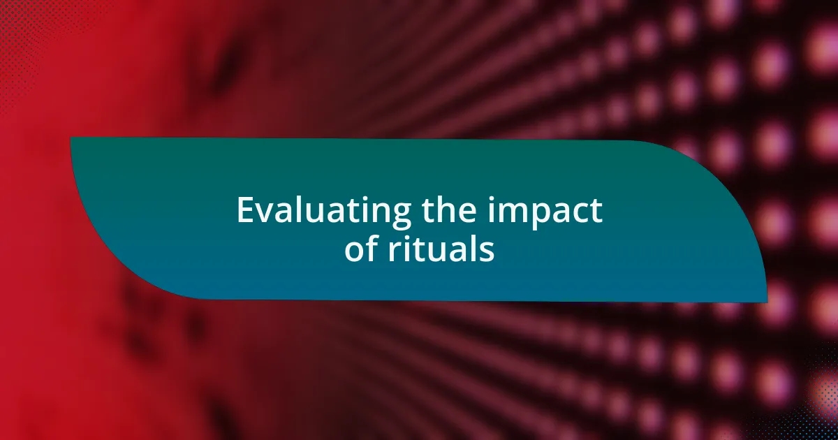 Evaluating the impact of rituals