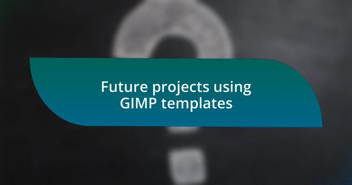 Future projects using GIMP templates