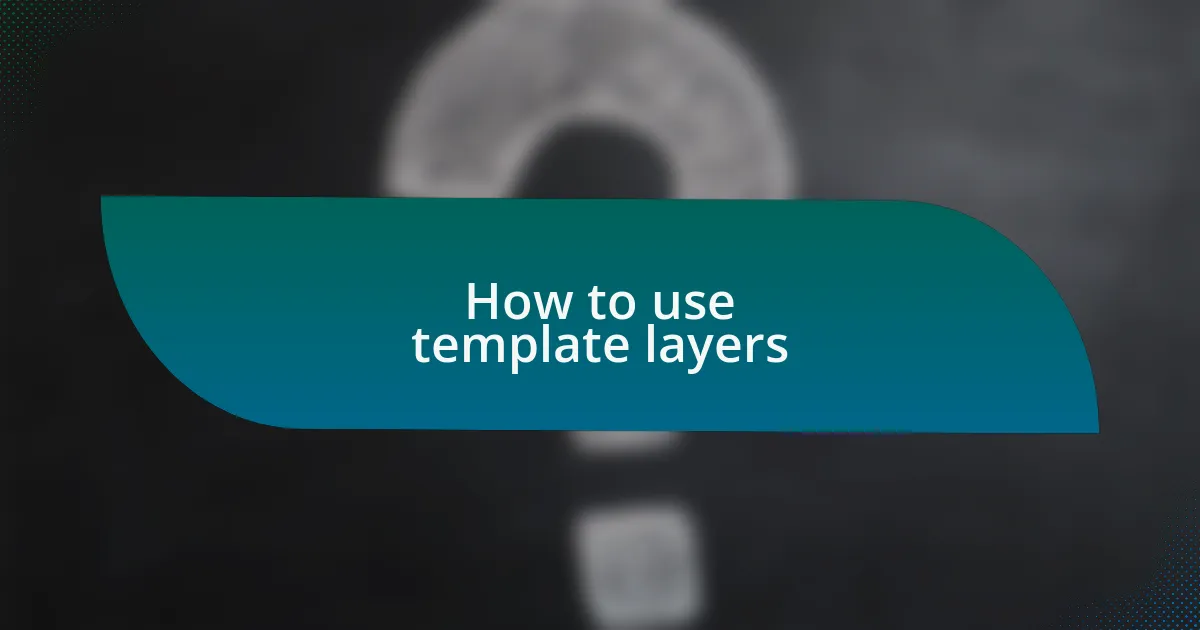 How to use template layers