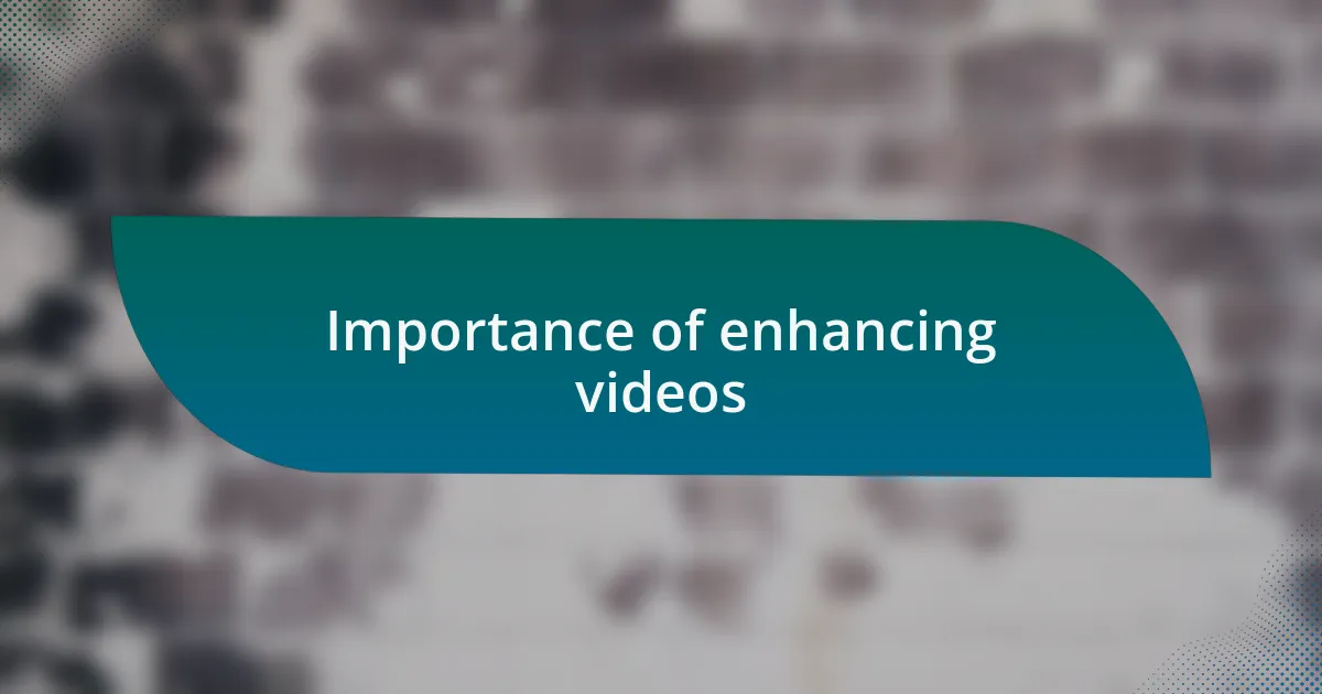 Importance of enhancing videos