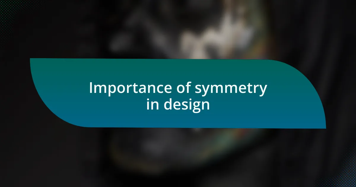 Importance of symmetry in design