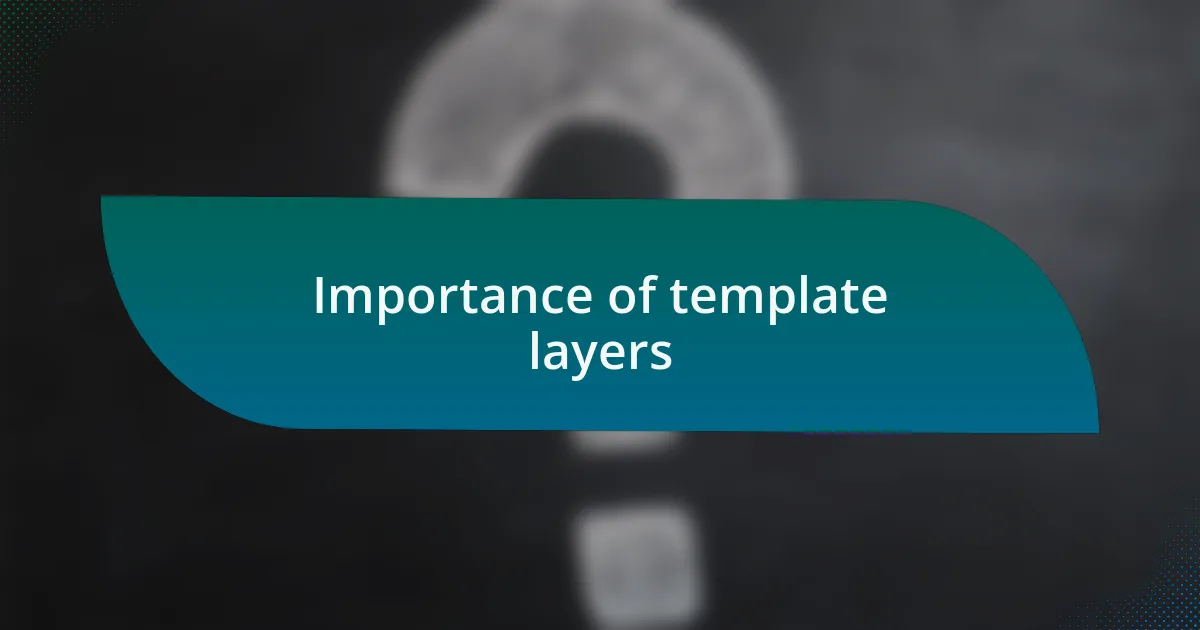 Importance of template layers