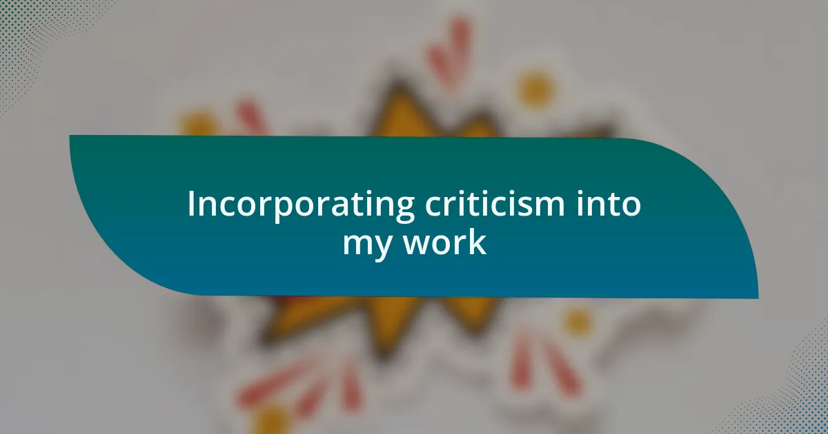 Incorporating criticism into my work