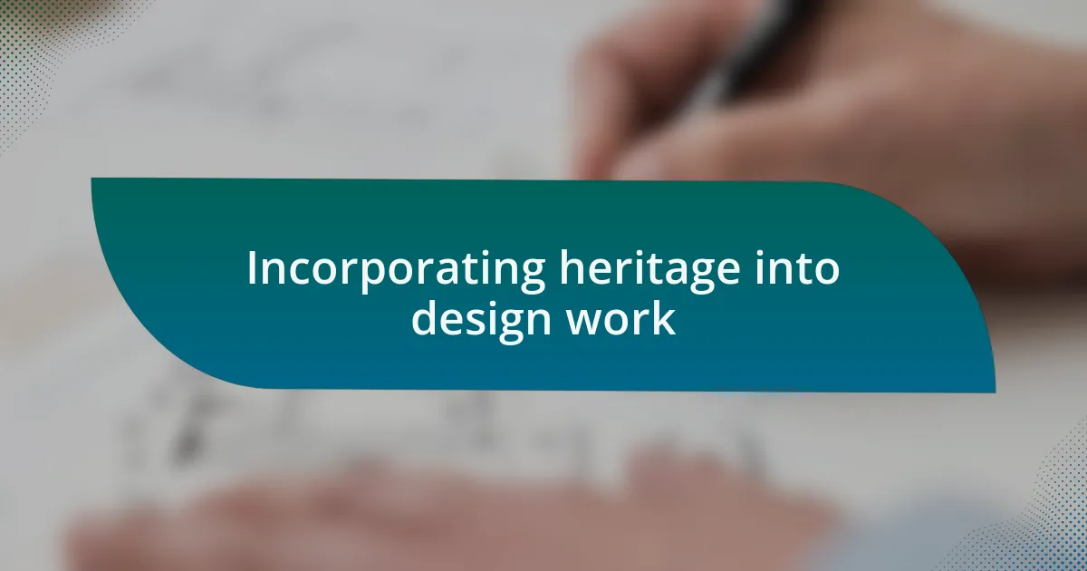 Incorporating heritage into design work
