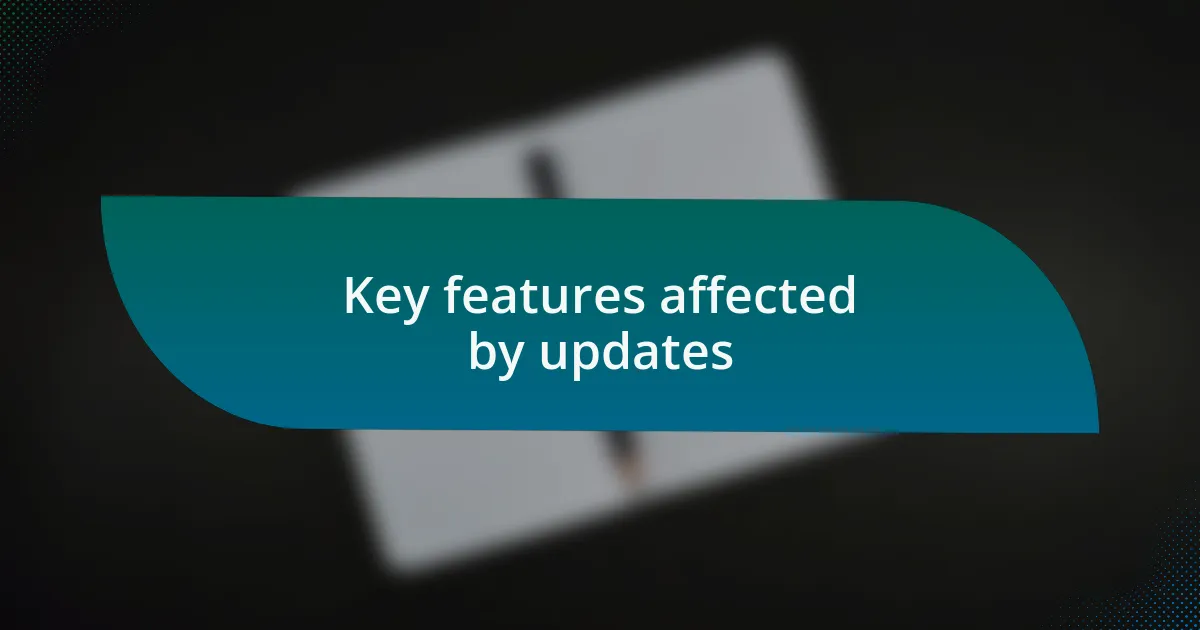 Key features affected by updates