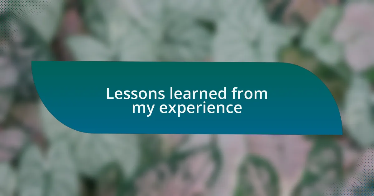 Lessons learned from my experience