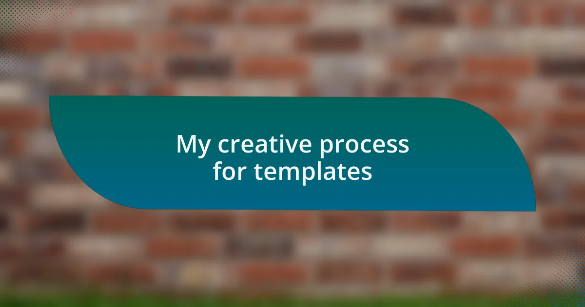 My creative process for templates