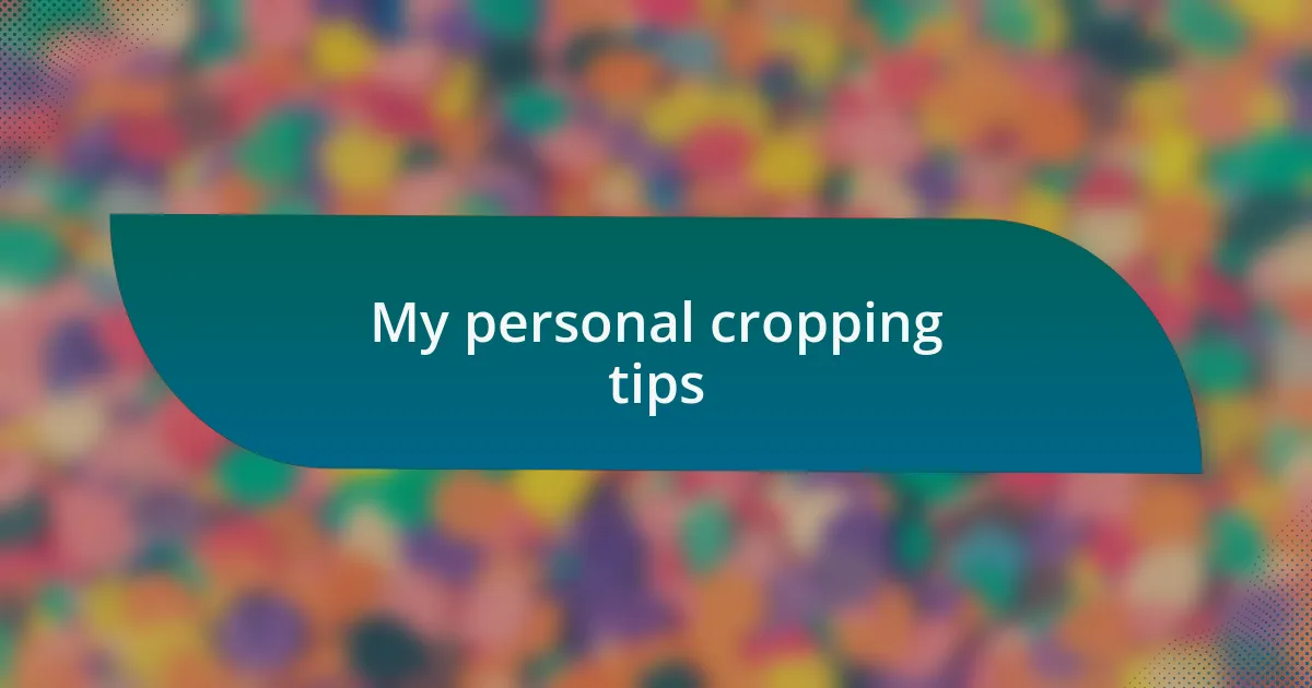 My personal cropping tips