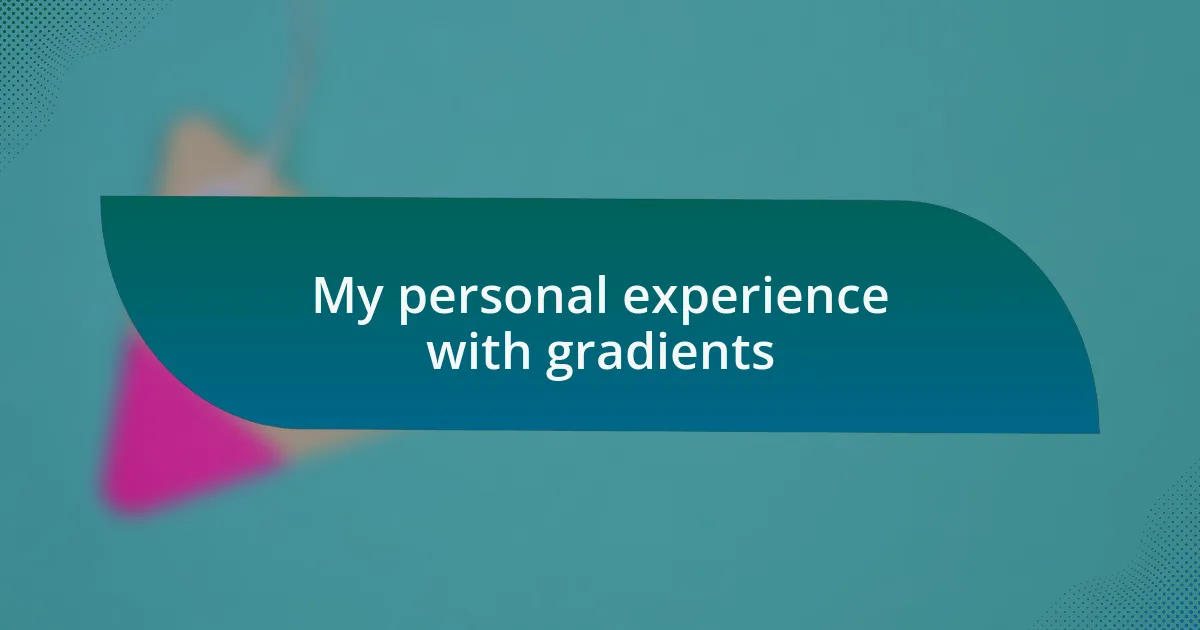 My personal experience with gradients
