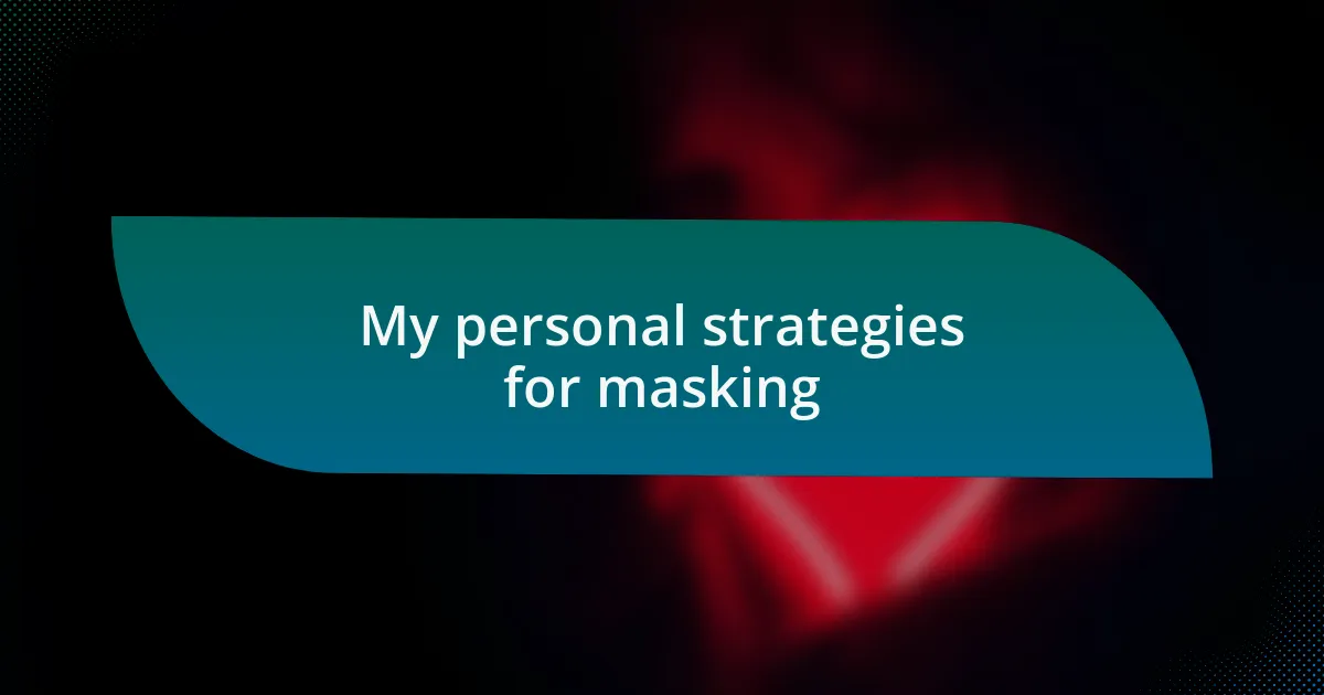 My personal strategies for masking