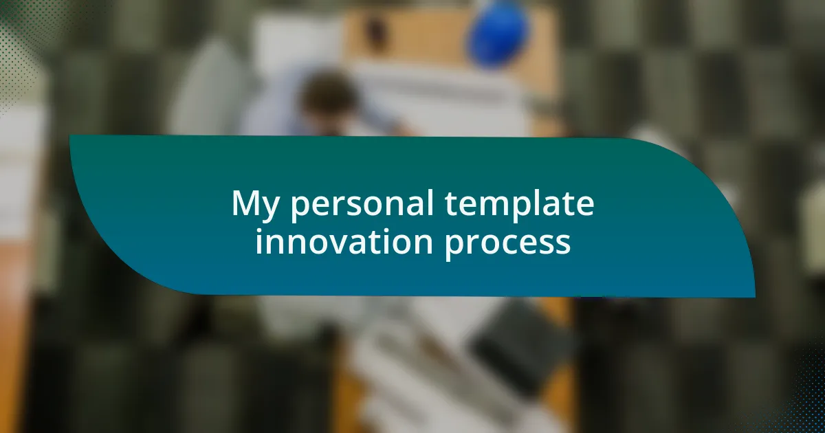My personal template innovation process
