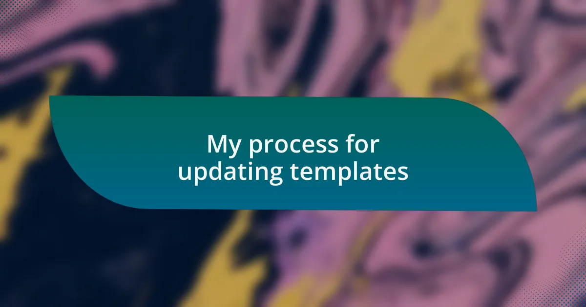 My process for updating templates