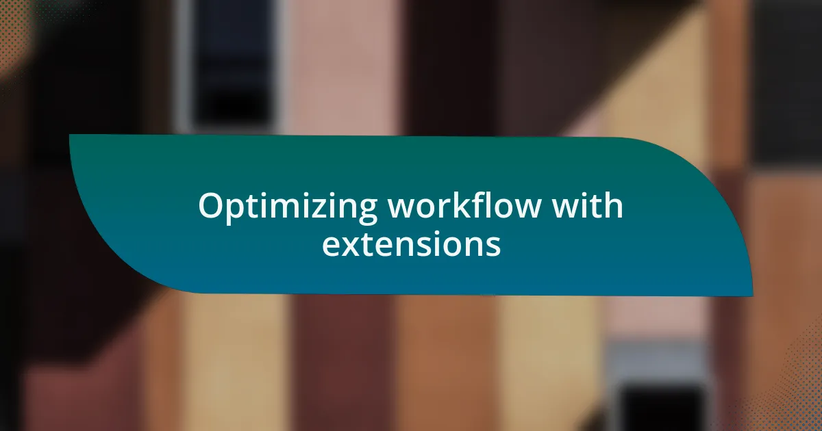 Optimizing workflow with extensions