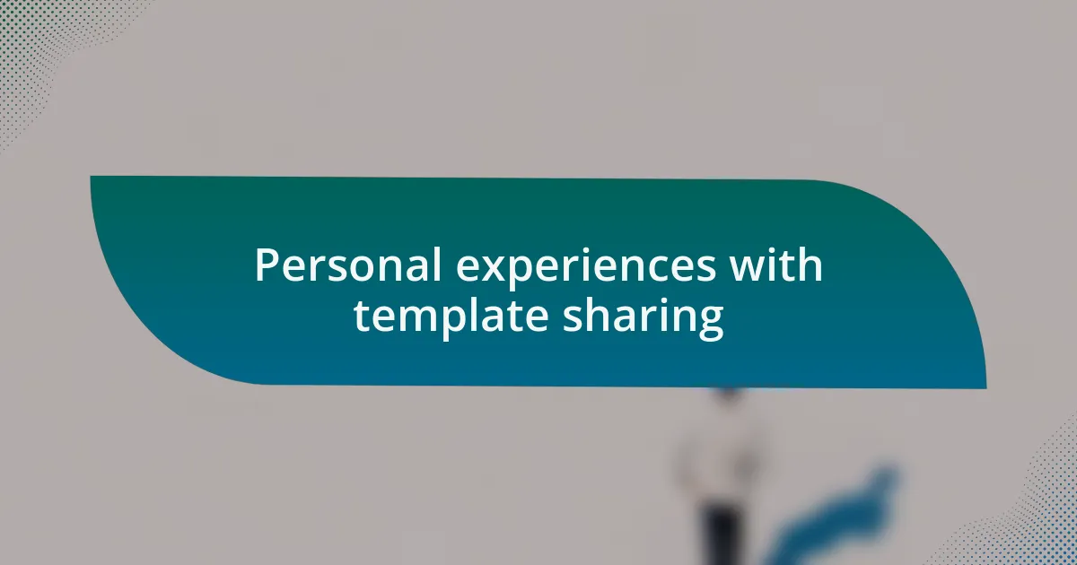 Personal experiences with template sharing