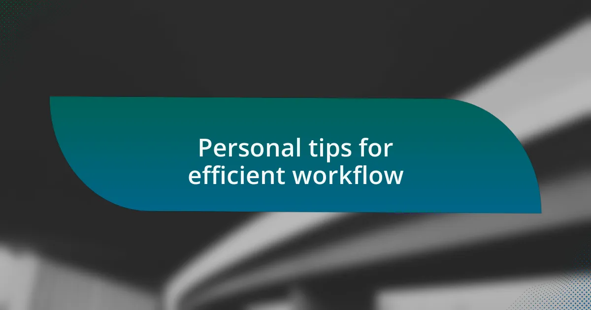 Personal tips for efficient workflow