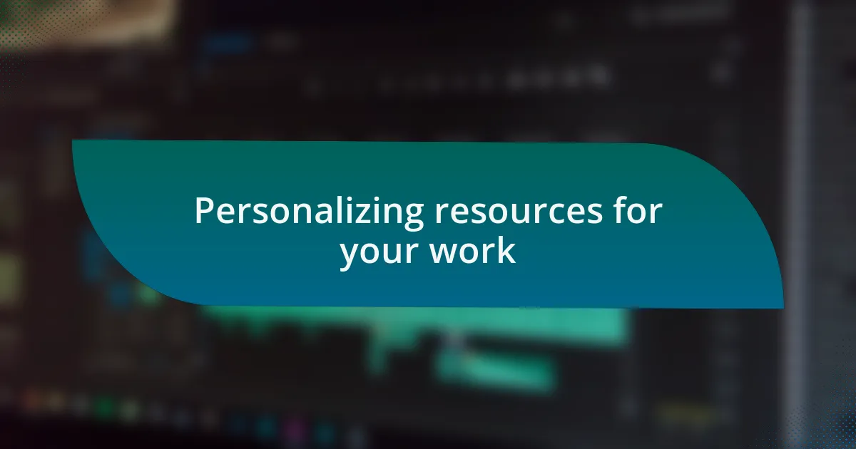 Personalizing resources for your work
