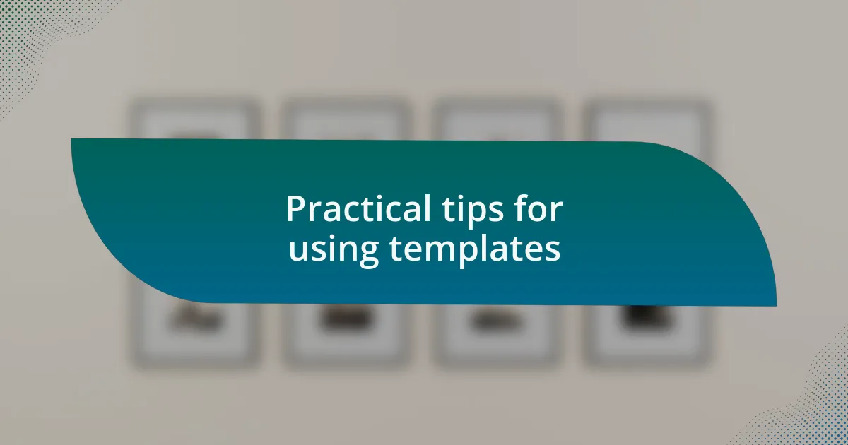 Practical tips for using templates