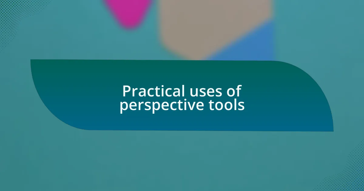 Practical uses of perspective tools