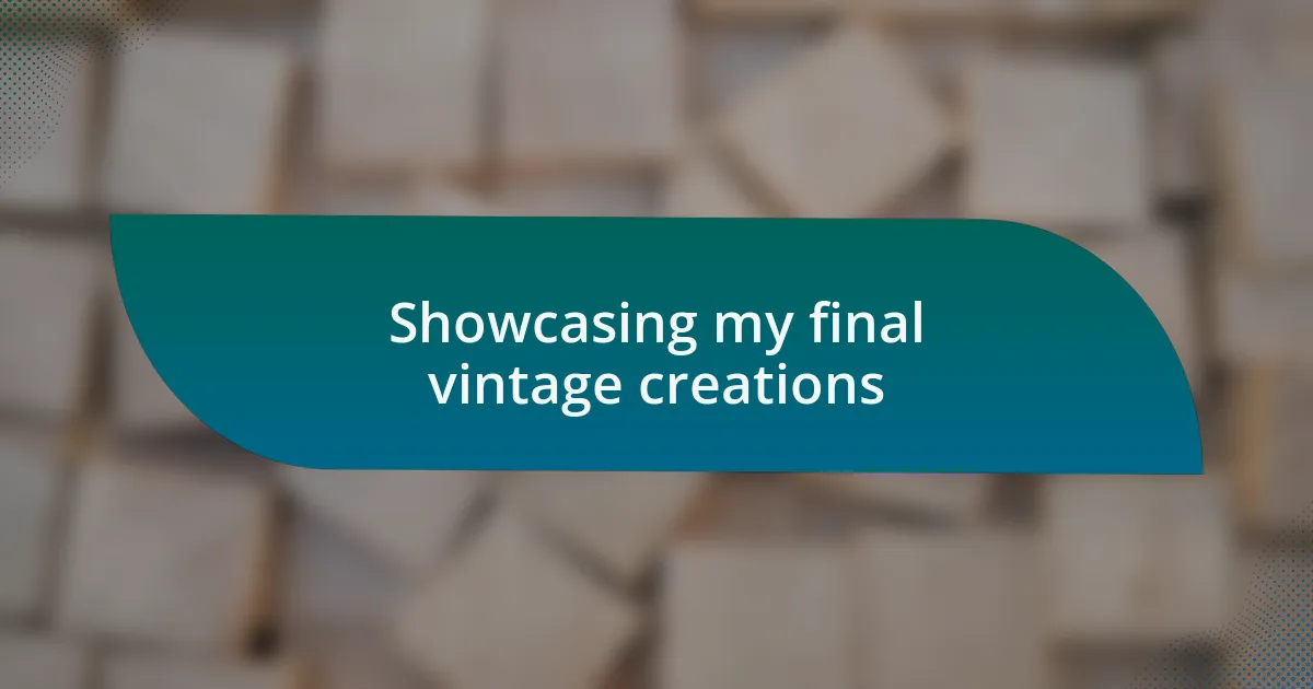 Showcasing my final vintage creations