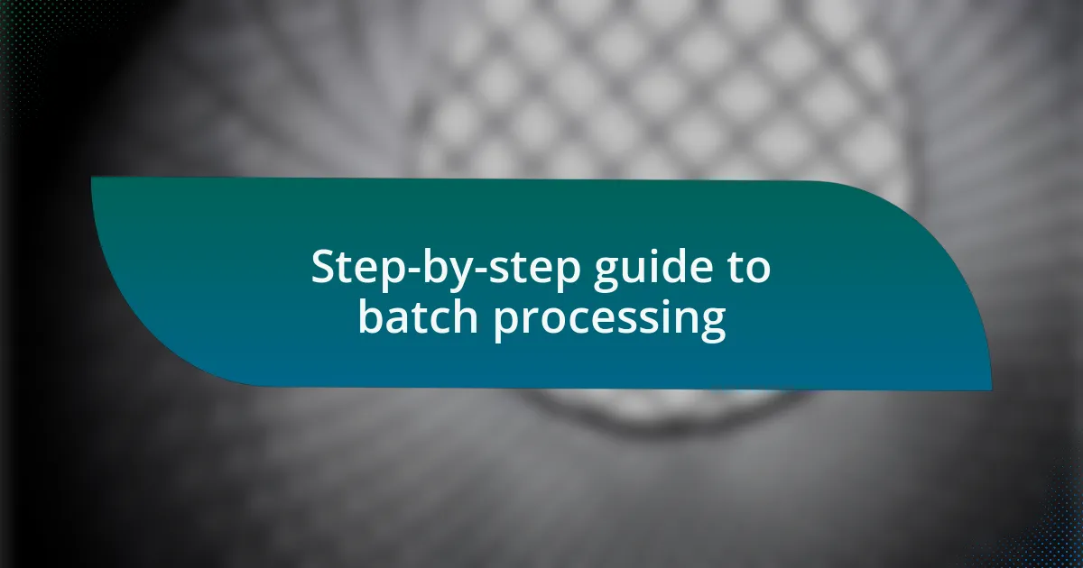 Step-by-step guide to batch processing