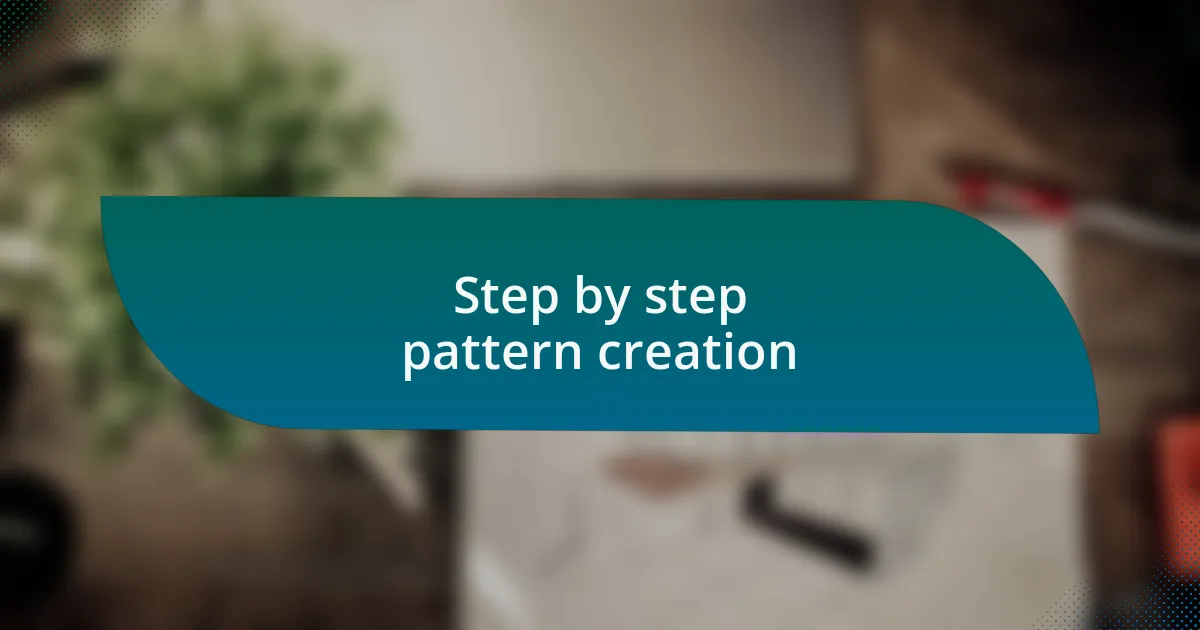 Step by step pattern creation