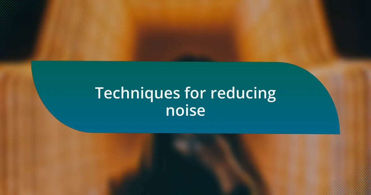 Techniques for reducing noise