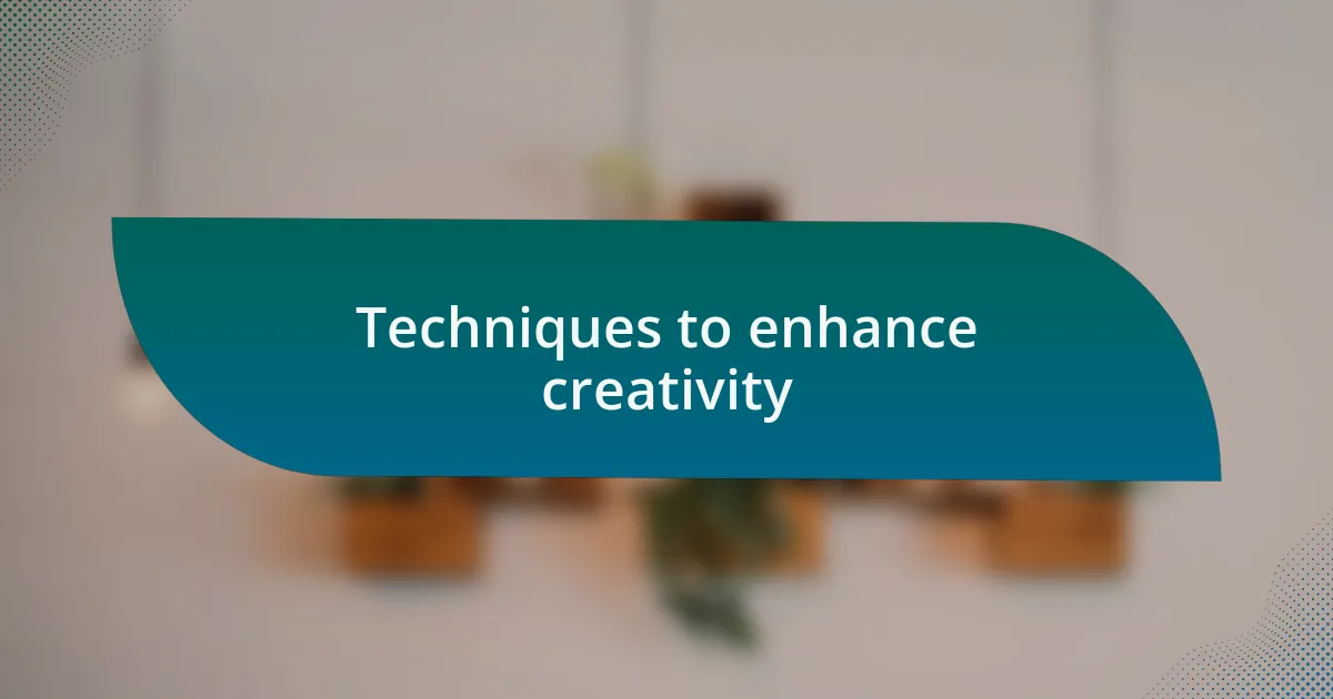Techniques to enhance creativity