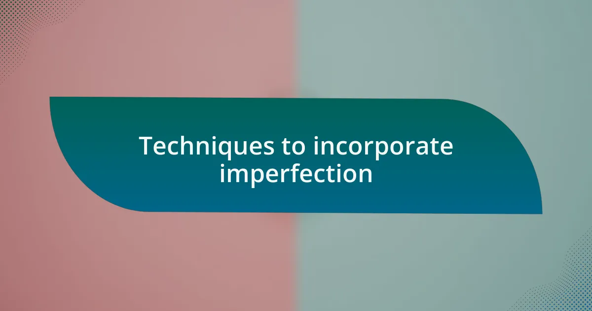 Techniques to incorporate imperfection
