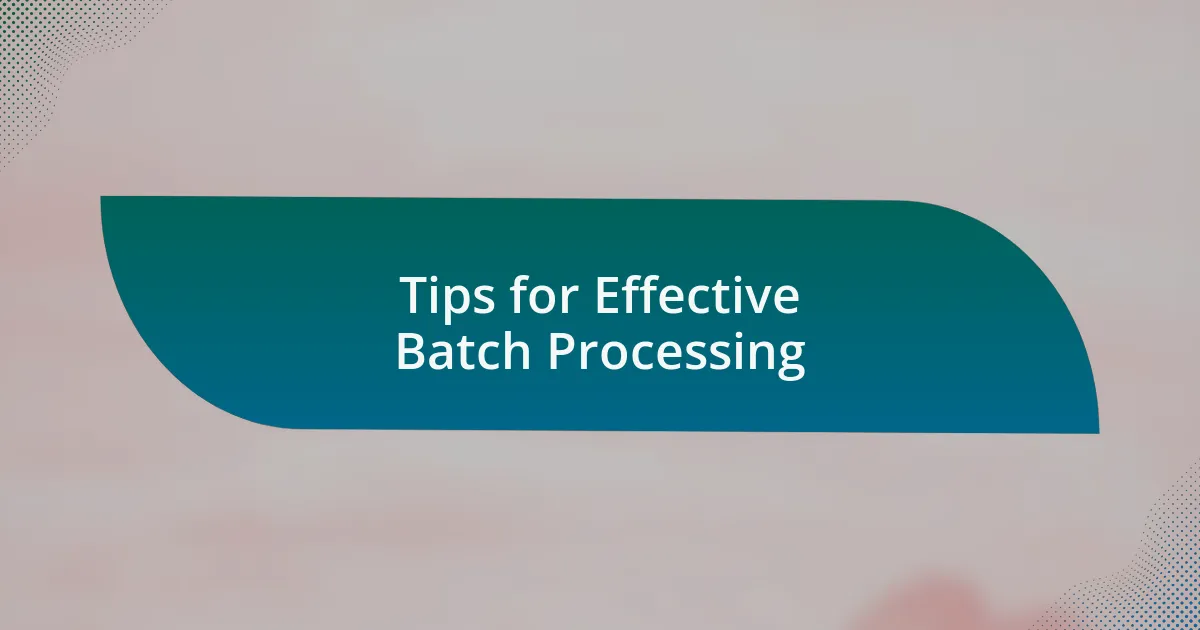 Tips for Effective Batch Processing