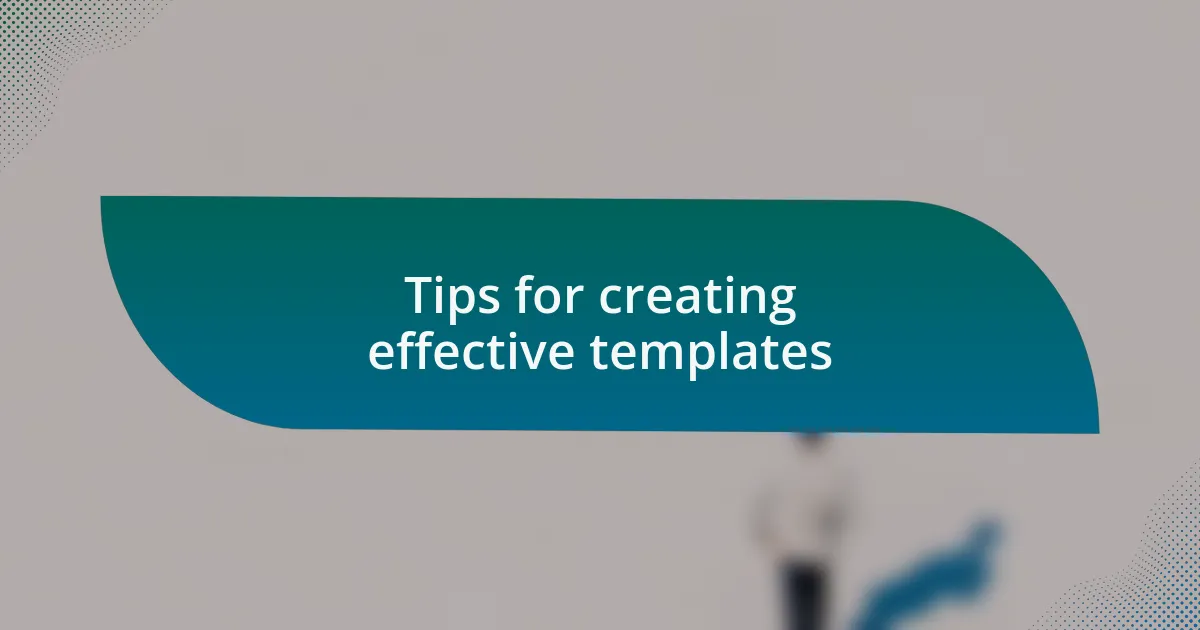 Tips for creating effective templates