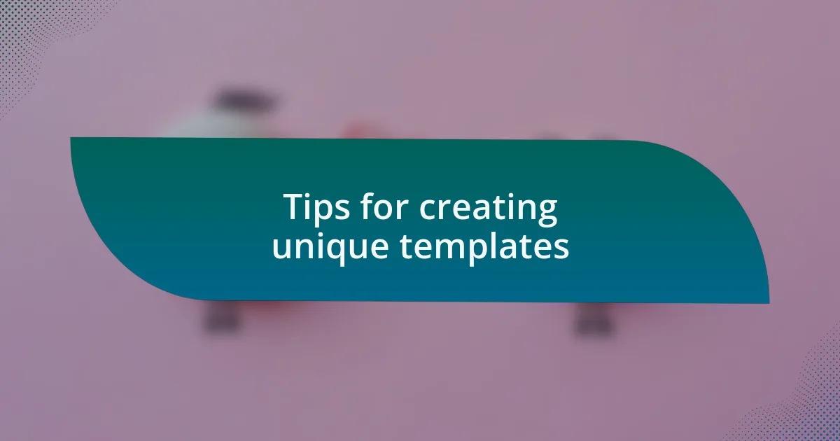 Tips for creating unique templates
