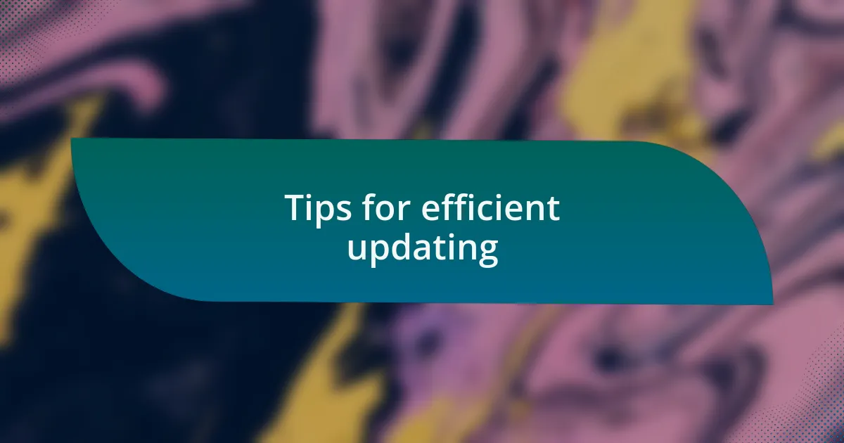 Tips for efficient updating