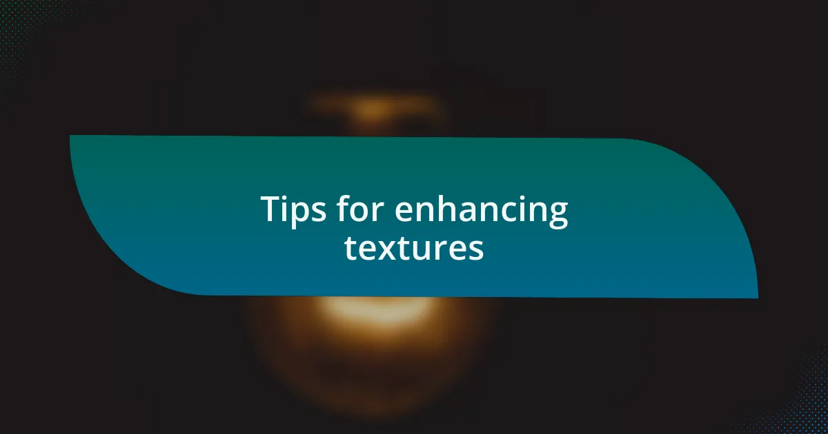 Tips for enhancing textures