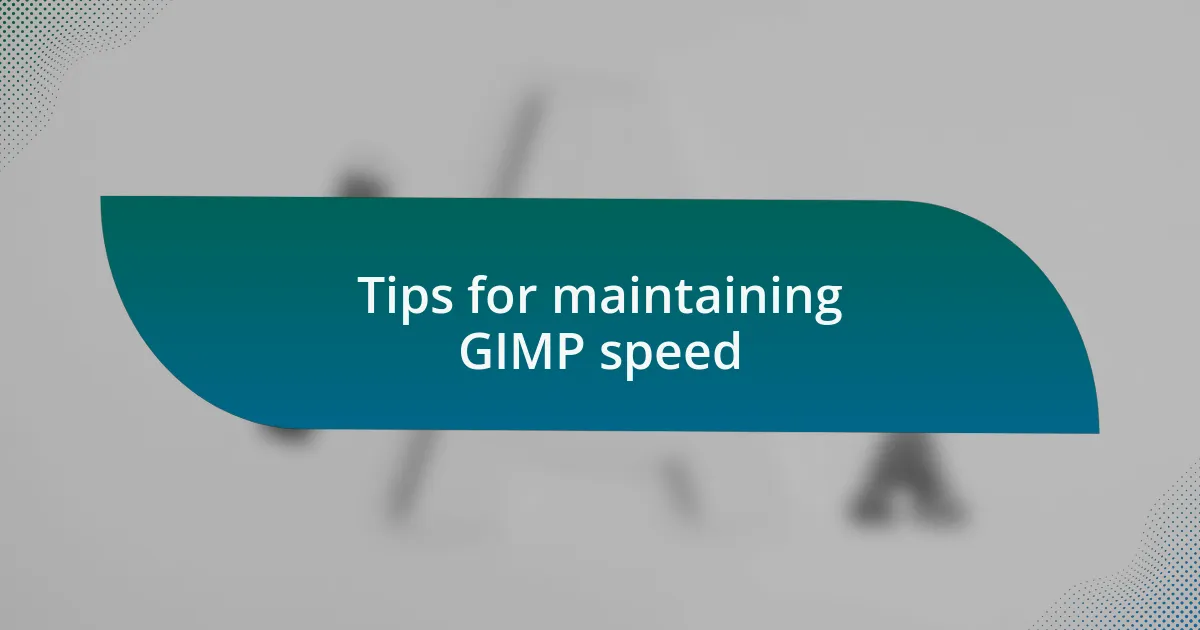 Tips for maintaining GIMP speed
