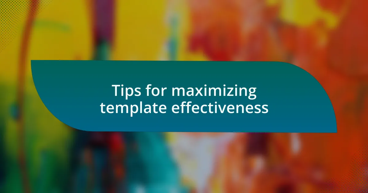 Tips for maximizing template effectiveness