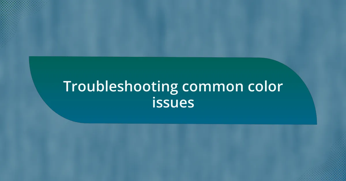 Troubleshooting common color issues