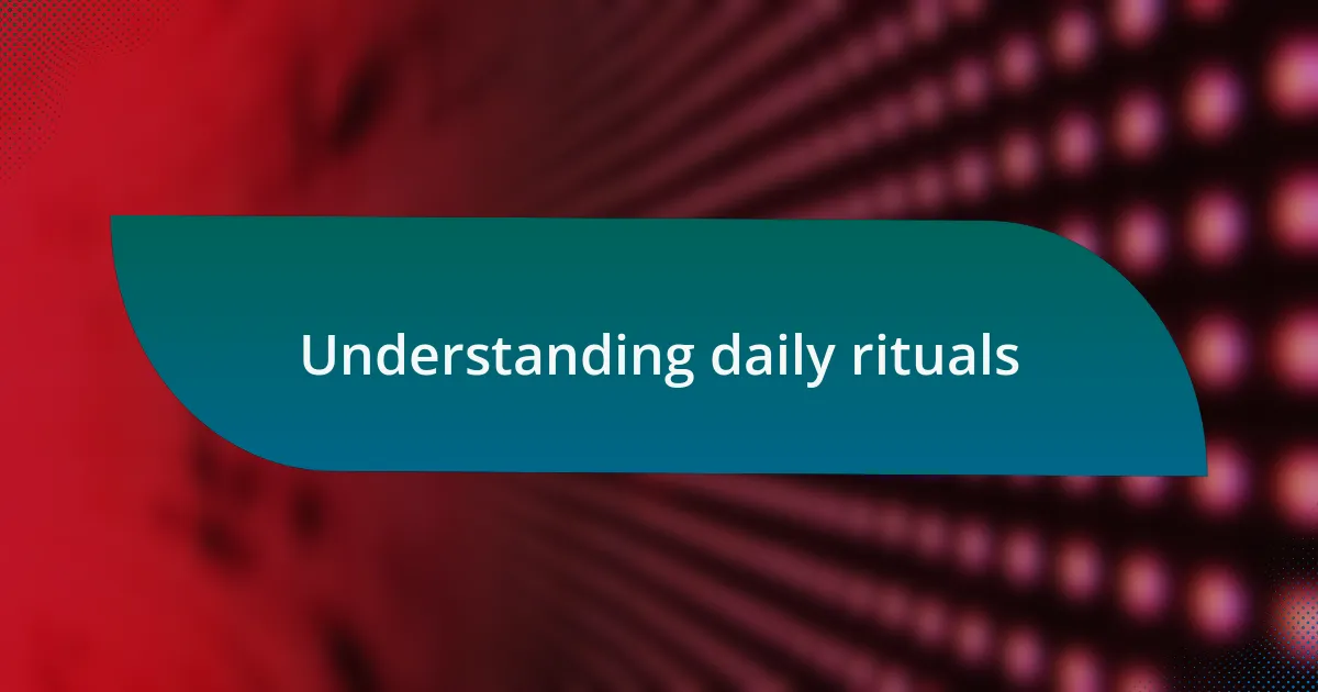 Understanding daily rituals