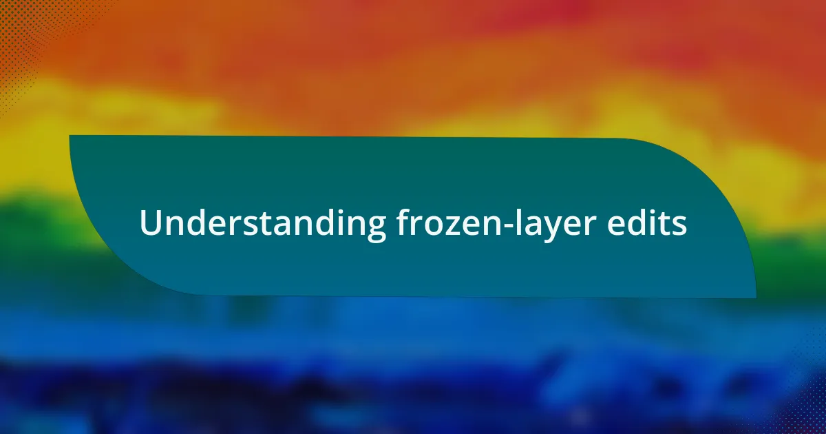Understanding frozen-layer edits